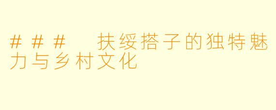### 扶绥搭子的独特魅力与乡村文化