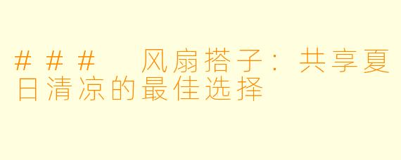### 风扇搭子：共享夏日清凉的最佳选择