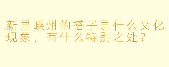 新昌嵊州的搭子是什么文化现象,有什么特别之处?