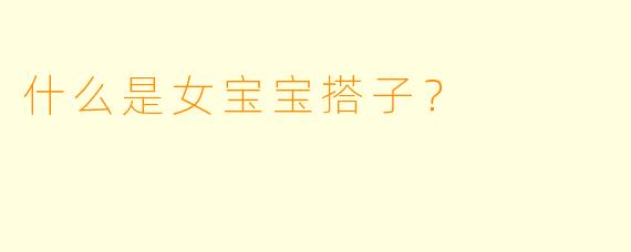 什么是女宝宝搭子？  