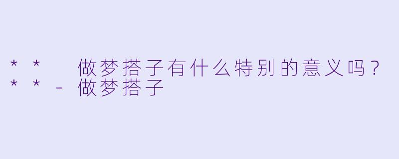 ** 做梦搭子有什么特别的意义吗？**