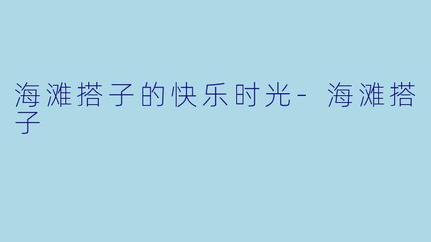 海滩搭子的快乐时光-海滩搭子