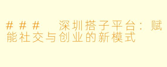 ### 深圳搭子平台:赋能社交与创业的新模式