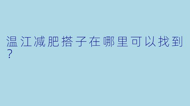 温江减肥搭子在哪里可以找到？  