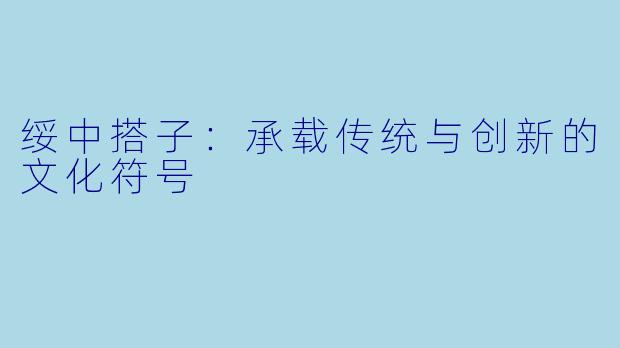 绥中搭子：承载传统与创新的文化符号