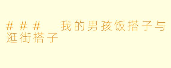### 我的男孩饭搭子与逛街搭子