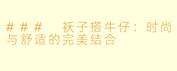 ### 袄子搭牛仔：时尚与舒适的完美结合