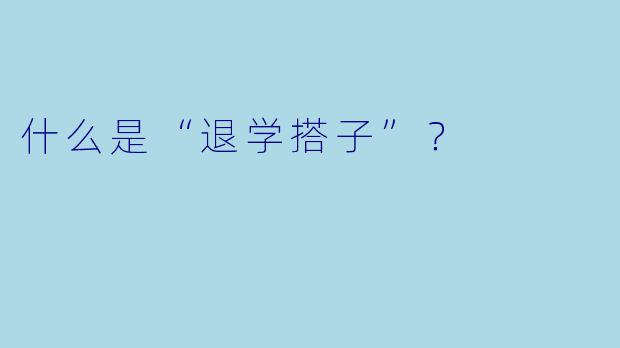 什么是“退学搭子”？  