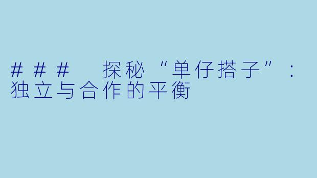 ### 探秘“单仔搭子”：独立与合作的平衡
