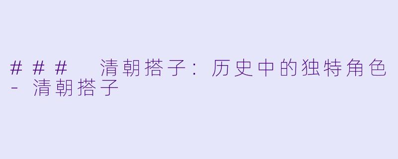 ### 清朝搭子:历史中的独特角色
