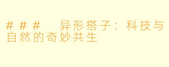 ### 异形搭子：科技与自然的奇妙共生