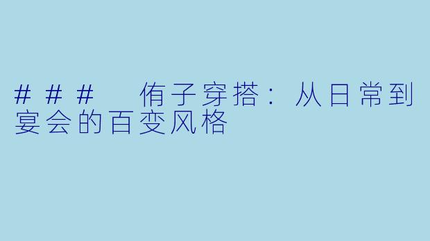 ### 侑子穿搭:从日常到宴会的百变风格