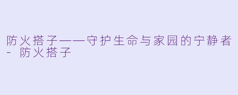 防火搭子——守护生命与家园的宁静者