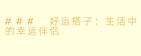 ### 好运搭子:生活中的幸运伴侣