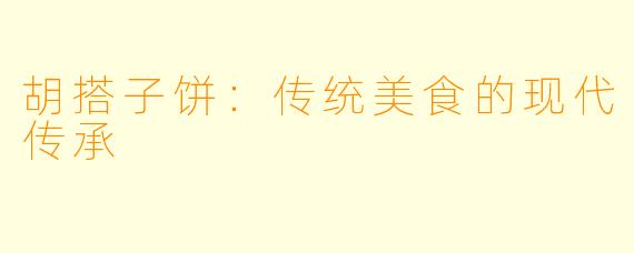 胡搭子饼：传统美食的现代传承