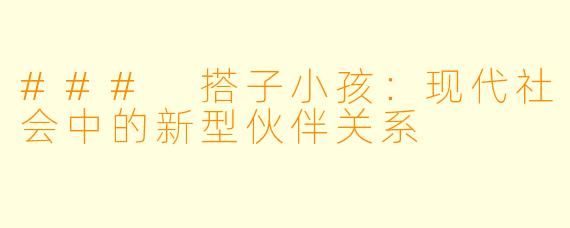 ### 搭子小孩:现代社会中的新型伙伴关系