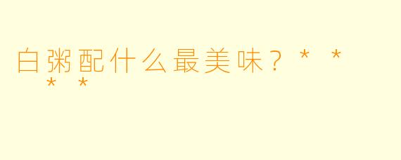 白粥配什么最美味？**  **