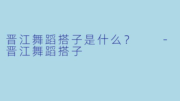 晋江舞蹈搭子是什么？  