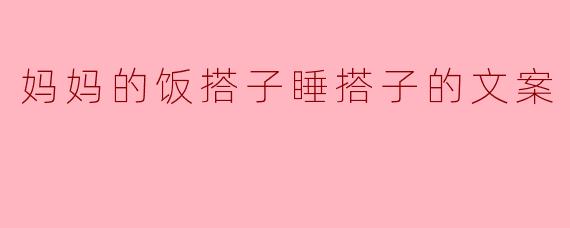 妈妈的饭搭子和睡搭子有什么不同?****