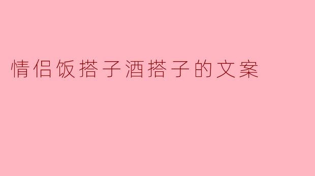 情侣饭搭子酒搭子的文案