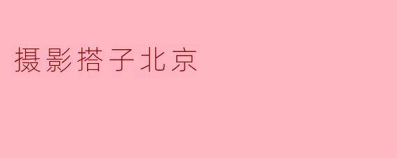 摄影搭子北京