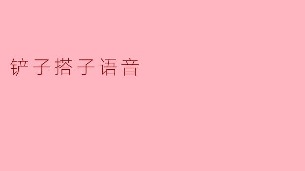 铲子搭子语音