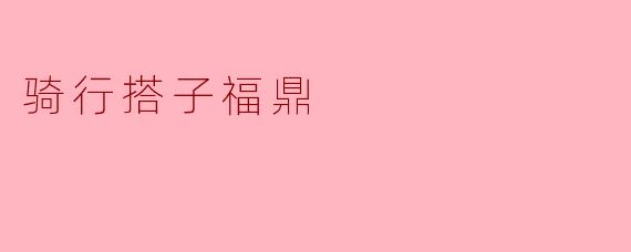 骑行搭子福鼎