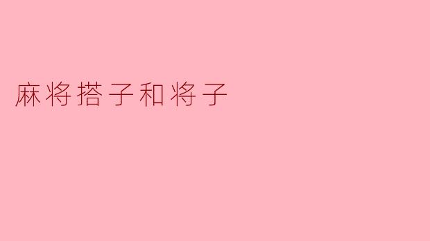 麻将中的“搭子”和“将子”有什么区别？