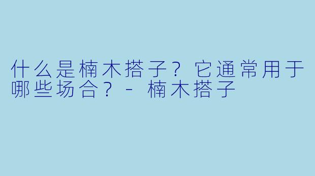 什么是楠木搭子？它通常用于哪些场合？