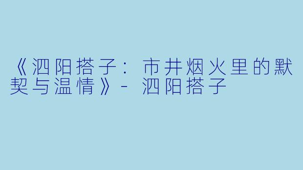 《泗阳搭子:市井烟火里的默契与温情》