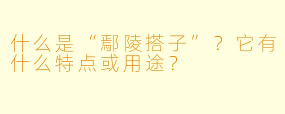 什么是“鄢陵搭子”?它有什么特点或用途?