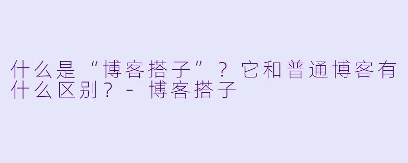 什么是“博客搭子”？它和普通博客有什么区别？