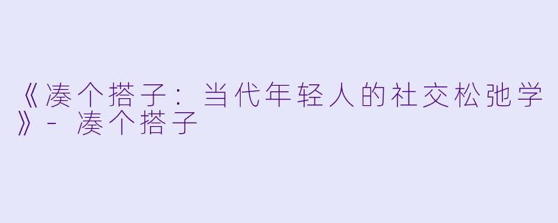 《凑个搭子:当代年轻人的社交松弛学》