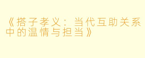 《搭子孝义：当代互助关系中的温情与担当》