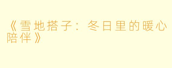 《雪地搭子：冬日里的暖心陪伴》