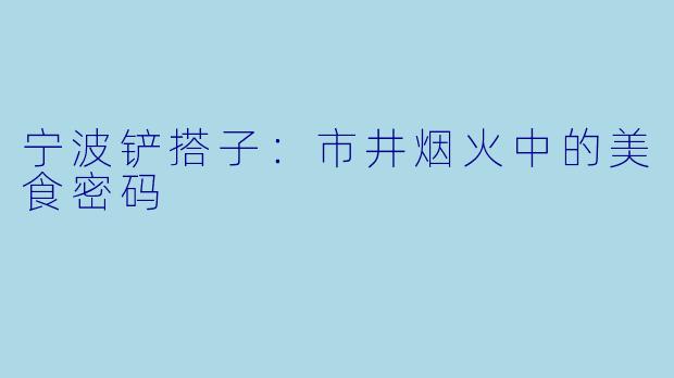 宁波铲搭子：市井烟火中的美食密码