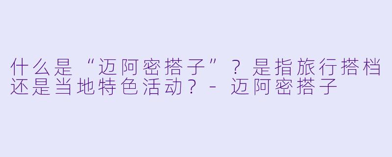 什么是“迈阿密搭子”?是指旅行搭档还是当地特色活动?