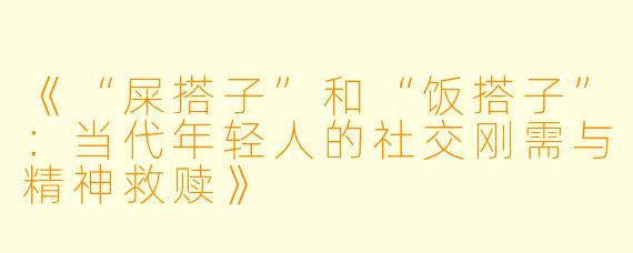 《“屎搭子”和“饭搭子”:当代年轻人的社交刚需与精神救赎》