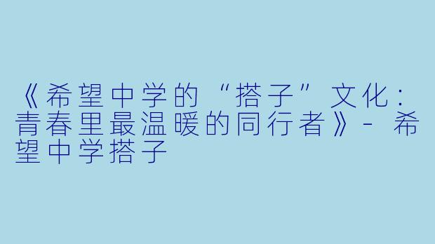 《希望中学的“搭子”文化:青春里最温暖的同行者》