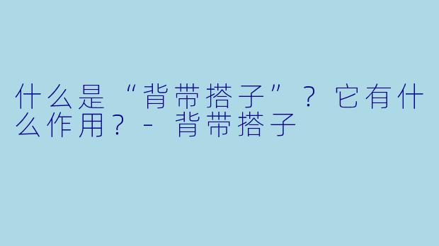 什么是“背带搭子”？它有什么作用？-背带搭子