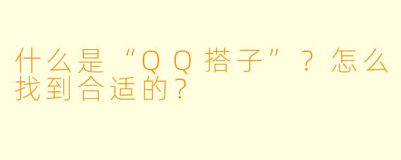 什么是“QQ搭子”？怎么找到合适的？