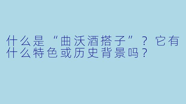 什么是“曲沃酒搭子”?它有什么特色或历史背景吗?