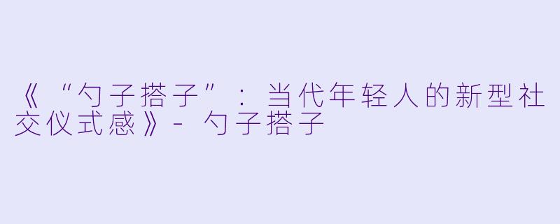 《“勺子搭子”：当代年轻人的新型社交仪式感》-勺子搭子