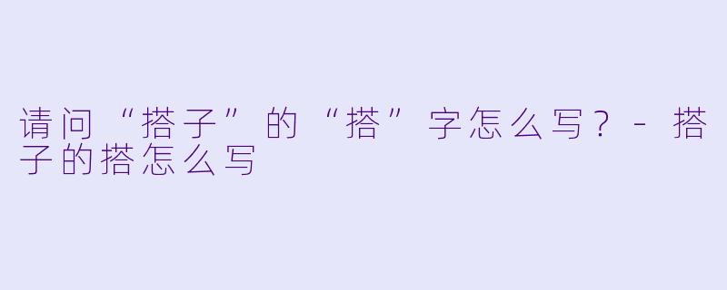 请问“搭子”的“搭”字怎么写？