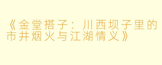《金堂搭子：川西坝子里的市井烟火与江湖情义》