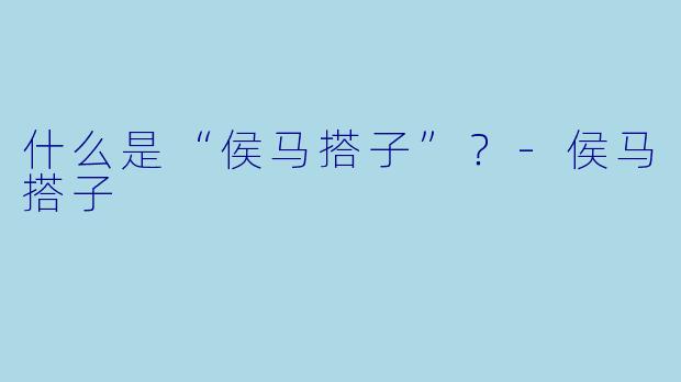 什么是“侯马搭子”?