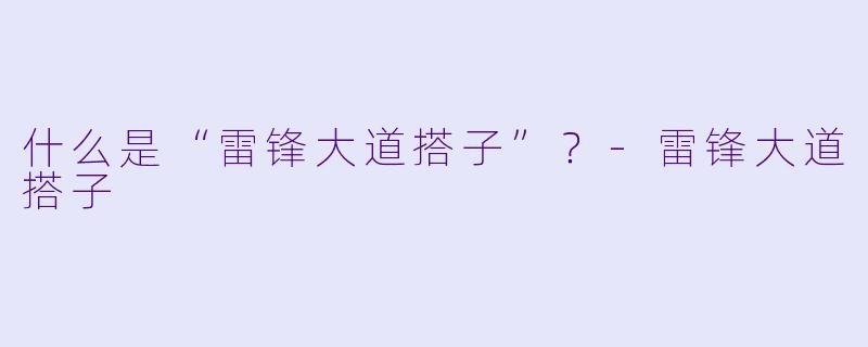 什么是“雷锋大道搭子”？