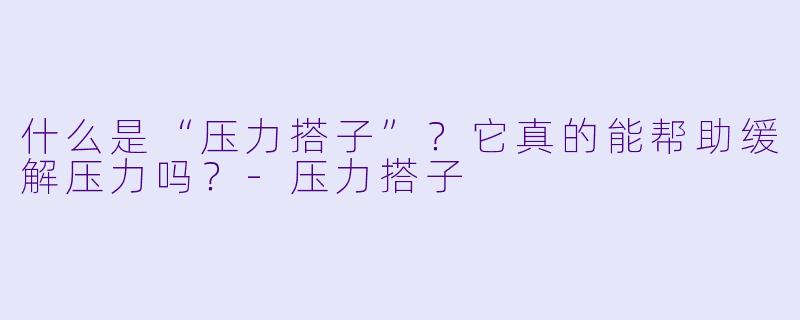 什么是“压力搭子”?它真的能帮助缓解压力吗?
