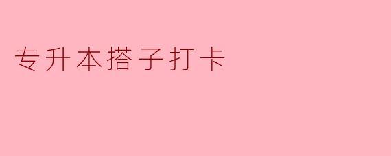 "专升本搭子打卡群是做什么的?怎么参加?"