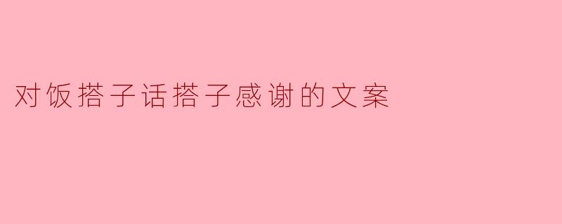 “饭搭子陪我尝遍酸甜苦辣,话搭子听我唠尽喜怒哀乐,该怎么好好谢谢TA?”